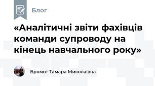 «Аналітичні звіти фахівців команди супроводу на кінець навчального року»