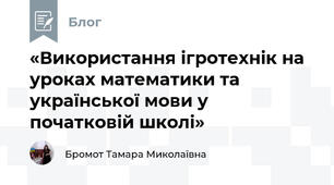 «Використання ігротехнік на уроках математики та української мови у початковій школі»