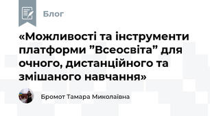 «Можливості та інструменти платформи ”Всеосвіта” для очного, дистанційного та змішаного навчання»