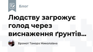 Людству загрожує голод через виснаження ґрунтів...