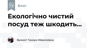 Екологічно чистий посуд теж шкодить...
