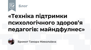 «Техніка підтримки психологічного здоров’я педагогів: майндфулнес»