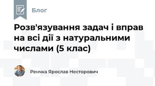 Розв'язування задач і вправ на всі дії з натуральними числами (5 клас)