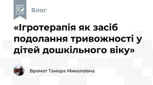 «Ігротерапія як засіб подолання тривожності у дітей дошкільного віку»