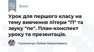 Урок для першого класу на тему вивчення літери "П" та звуку "пе". План-конспект уроку та презентація.
