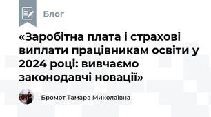 «Заробітна плата і страхові виплати працівникам освіти у 2024 році: вивчаємо законодавчі новації»
