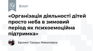 «Організація діяльності дітей просто неба в зимовий період як психоемоційна підтримка»