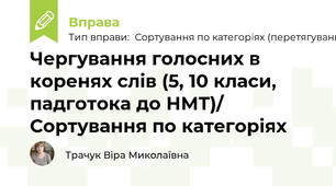 Чергування голосних в коренях слів (5, 10 класи, падготока до НМТ)/ Сортування по категоріях