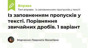 Із заповненням пропусків у тексті. Порівняння звичайних дробів. 1 варіант