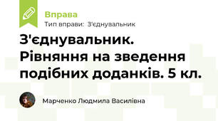 З'єднувальник. Рівняння на зведення подібних доданків. 5 кл.