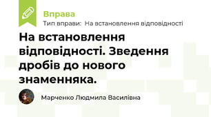 На встановлення відповідності. Зведення дробів до нового знаменняка.