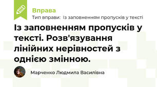 Із заповненням пропусків у тексті. Розв'язування лінійних нерівностей з однією змінною.