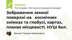 Зображення земної поверхні на   космічних знімках та глобусі, картах, планах місцевості. НУШ 6кл.