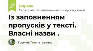 Із заповненням пропусків у тексті. Власні назви .