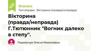 Вікторина (правда/неправда) Г.Тютюнник "Вогник далеко в степу".