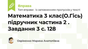 Математика 3 клас(О.Гісь) підручник частина 2 . Завдання 3 с. 128