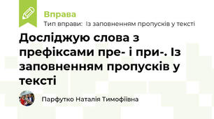 Досліджую слова з префіксами пре- і при-. Із заповненням пропусків у тексті