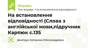 На встановлення відповідності (Слова з англійської мови,підручник Карпюк с.135