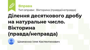 Ділення десяткового дробу на натуральне число. Вікторина (правда/неправда)