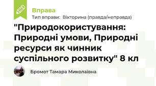 "Природокористування: Природні умови, Природні ресурси як чинник суспільного розвитку" 8 кл