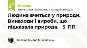 Людина вчиться у природи. Винаходи і вироби, що підказала природа.   5  ПП