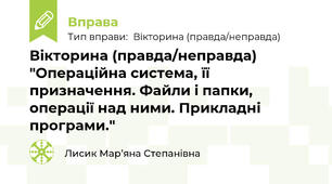 Вікторина (правда/неправда) "Операційна система, її призначення. Файли і папки, операції над ними. Прикладні програми."