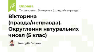 Вікторина (правда/неправда). Округлення натуральних чисел (5 клас)