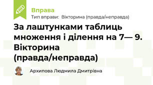 За лаштунками таблиць множення і ділення на 7— 9. Вікторина (правда/неправда)